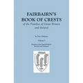 Fairbairn's Book of Crests of the Families of Great Britain and Ireland. Fourth Edition Revised and Enlarged. In Two Volumes. Volume I