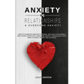 Anxiety in Relationships & Overcome Anxiety: How to Eliminate Negative Thinking, Jealousy, Attachment and Couple Conflicts. Overcome Anxiety, Depressi