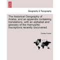 The historical Geography of Arabia, and an appendix containing translations, with an alphabet and glossary of the Hamyaritic inscriptions recently dis