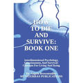 How to Die and Survive: Interdimensional Psychology, Consciousness, and Survival: Concepts for Living and Dying