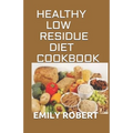 Healthy Low Residue Diet Cookbook: 50+ Low Fiber Fresh and delicious Homemade Recipes for People with IBD, Diverticulitis, Crohn's Disease & Ulcerativ