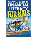 Essential Guide to Financial Literacy for Kids: Turn Passive Reading Into Active Learning with Real-Life Money Skills On Earning, Saving And Budgeting