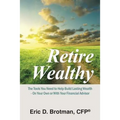 Retire Wealthy: The Tools You Need to Help Build Lasting Wealth - On Your Own or with Your Financial Advisor