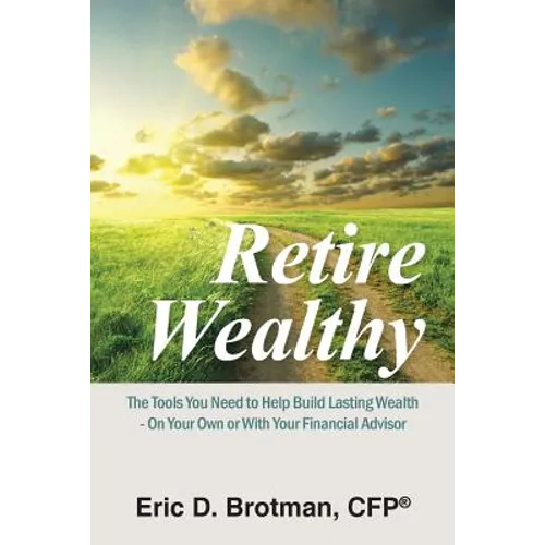 Retire Wealthy: The Tools You Need to Help Build Lasting Wealth - On Your Own or with Your Financial Advisor