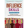 Influence Skills: 3-in-1 Guide to Master Influential Leadership, Persuasive Negotiation & Manipulation Techniques