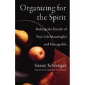 Organizing for the Spirit: Making the Details of Your Life Meaningful and Manageable
