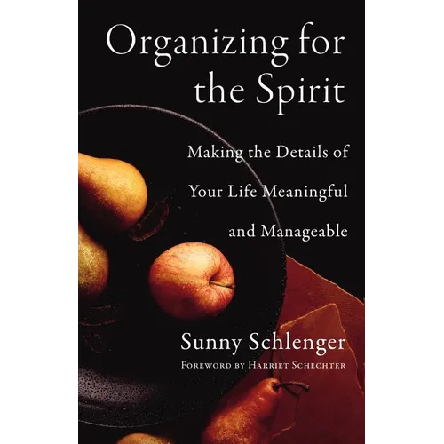 Organizing for the Spirit: Making the Details of Your Life Meaningful and Manageable