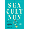 Sex Cult Nun: Breaking Away from the Children of God, a Wild, Radical Religious Cult