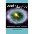 Soul Mastery: Accessing the Gifts of Your Soul