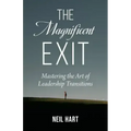 The Magnificent Exit: Mastering the Art of Leadership Transitions