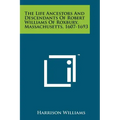 The Life Ancestors And Descendants Of Robert Williams Of Roxbury, Massachusetts, 1607-1693
