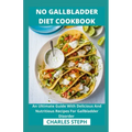 No Gallbladder Diet Cookbook: An Ultimate Guide With Delicious And Nutritious Recipes For Gallbladder Disorder