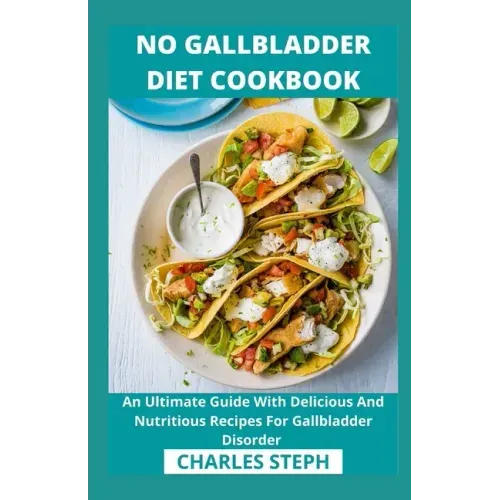 No Gallbladder Diet Cookbook: An Ultimate Guide With Delicious And Nutritious Recipes For Gallbladder Disorder