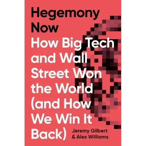Hegemony Now: How Big Tech and Wall Street Won the World (and How We Win It Back)