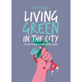 Living Green in the City: 50 Actions to Make Your Surroundings Greener