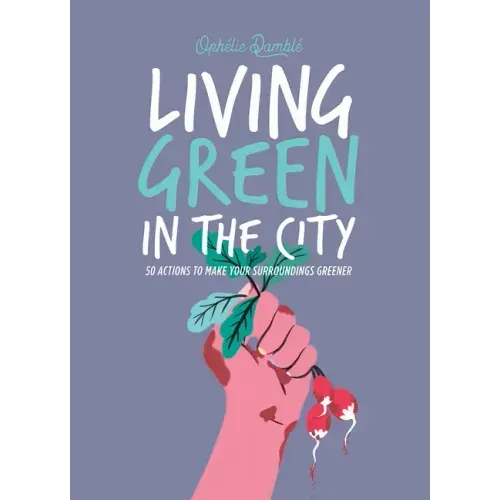 Living Green in the City: 50 Actions to Make Your Surroundings Greener