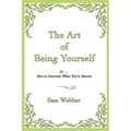 The Art of Being Yourself: Or ... How to Overcome What You've Become