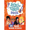 Rebel Girls Rock: 25 Tales of Women in Music