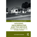 Housing, Neoliberalism and the Archive: Reinterpreting the Rise and Fall of Public Housing