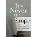 It's Never That Simple: Essays to Broaden the Conversation