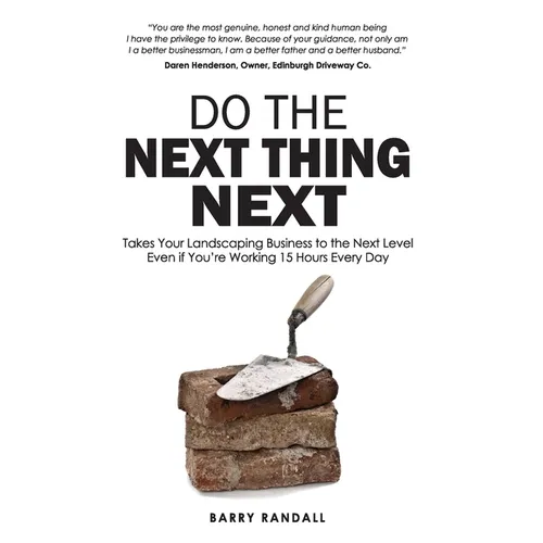 Do The Next Thing Next: Takes Your Landscaping Business to the Next Level Even if You're Working 15 Hours Every Day