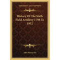 History Of The Sixth Field Artillery 1798 To 1932
