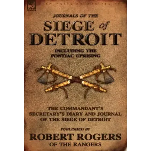 Journals of the Siege of Detroit: Including the Pontiac Uprising, the Commandant's Secretary's Diary and Journal of the Siege of Detroit Published by