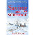 Saving Mr. Scrooge: How One Ghost Got Three Christmas Spirits to Change a Life