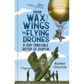 From Wax Wings to Flying Drones: A Very Unreliable History of Aviation