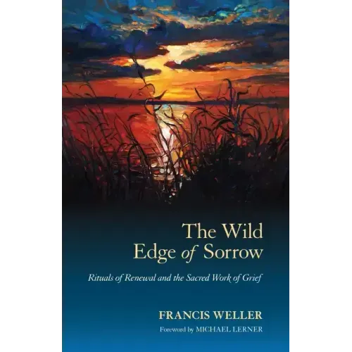 The Wild Edge of Sorrow: Rituals of Renewal and the Sacred Work of Grief
