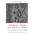 Charlatans, Spirits and Rebels in Africa: The Stephen Ellis Reader