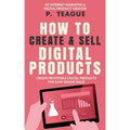 How To Create & Sell Digital Products: Create profitable digital products for easy online sales