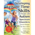 Developing Leisure Time Skills for People with Autism Spectrum Disorders (Revised & Expanded): Practical Strategies for Home, School & the Community
