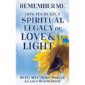 Remember Me: How to Create a Spiritual Legacy of Love and Light