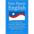 Fast Fluent English: Easy and Effective Accent Reduction For Professionals Seeking Perfect American Accent and English Pronunciation
