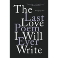 The Last Love Poem I Will Ever Write: Poems