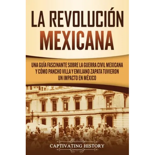 La Revolución mexicana: Una guía fascinante sobre la guerra civil mexicana y cómo Pancho Villa y Emiliano Zapata tuvieron un impacto en México
