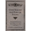 Gypsy Sorcery and Fortune Telling - Illustrated by Numerous Incantations, Specimens of Medical Magic, Anecdotes and Tales