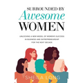Surrounded by Awesome Women: Unlocking a New Model of Women's Success in Business and Entrepreneurship for the Next Decade