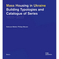 Mass Housing in Ukraine: Building Typologies and Catalogue of Series