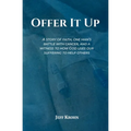 Offer It Up: A Story of Faith, One Man's Battle with Cancer, and a Witness to How God Uses Our Suffering to Help Others