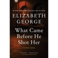 What Came Before He Shot Her: A Lynley Novel