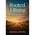 Rooted & Rising A 90-Day Healing Journey of Faith and Becoming