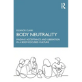 Body Neutrality: Finding Acceptance and Liberation in a Body-Focused Culture