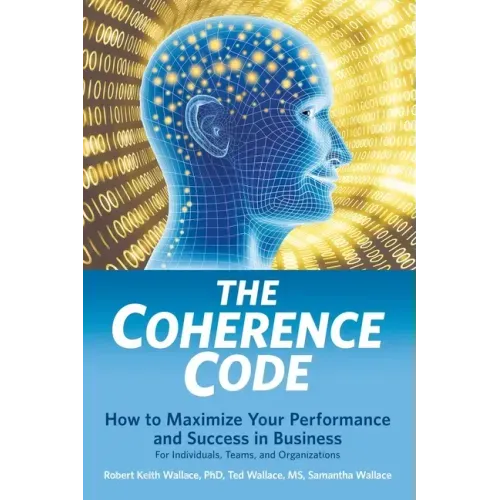 The Coherence Code: How to Maximize Your Performance And Success in Business - For Individuals, Teams, and Organizations