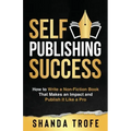 Self-Publishing Success: How to Write a Non-Fiction Book that Makes an Impact and Publish it Like a Pro