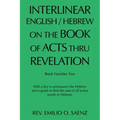 Interlinear English / Hebrew on the Book of Acts Thru Revelation: With a Key to Pronounce the Hebrew and a Guide to Find the Root of All Active Words
