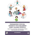 Managing Social Anxiety in Children and Young People: Practical Activities for Reducing Stress and Building Self-esteem