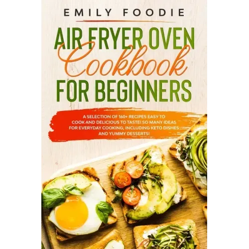 Air Fryer Oven Cookbook for Beginners: a Selection of 160+ Recipes Easy to Cook and Delicious to Taste! So Many Ideas for Everyday Cooking, including