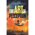 The Art of Perception: A Formidable Guide to Understanding Yourself and Others